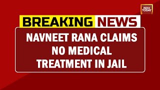 Navneet Rana Claims No Medical Treatment In Jail | Breaking News | Hanuman Chalisa Face-Off