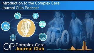 Introduction to the Complex Care Journal Club Podcast