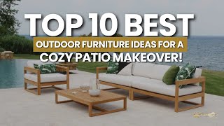 Top 10 Outdoor Furniture Ideas for a Cozy Patio Makeover