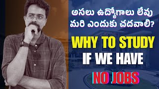 Jobs లేవు కదా ? మరి ఎందుకు చదువుకోవాలి ? Why to Study