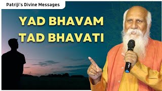 Yad Bhavam Tad Bhavati | Patriji's Divine Messages | PMC English