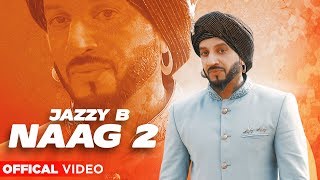 Naag 2 (Official Video) | Jazzy B | Punjabi Songs 2020 | Planet Recordz