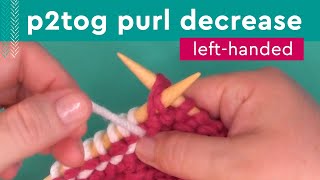 P2Tog Easy Decrease • Left-Handed Knitters