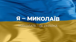 Я - Миколаїв! Миколаїв - це Україна