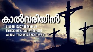 കാൽവരിയിൽ | Kalvariyil | Yeshuvin Sakhithvam | Lyrics: Rev. Laji Varghese | Singer: Elizabeth Raju