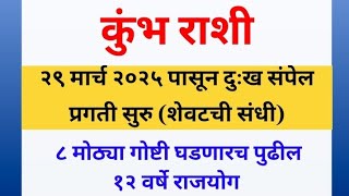 कुंभ राशी / २९ मार्च २०२५ पासून दुःख संपेल प्रगती सुरु /८ मोठ्या गोष्टी घडणारच पुढील १२ वर्षे राजयोग