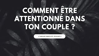 Comment être plus attentionné dans ton couple ?