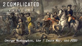 George Washington, The Seven Years’ War, & Post-traumatic Stress
