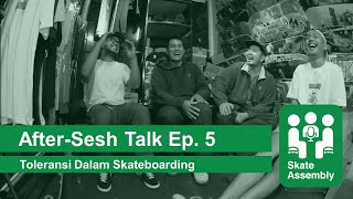 After-Sesh Talk Ep.5 | TOLERANSI DALAM SKATEBOARDING