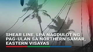 Shear line, LPA nagdulot ng pag-ulan sa Northern Samar, Eastern Visayas | ABS-CBN News