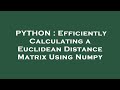 PYTHON : Efficiently Calculating a Euclidean Distance Matrix Using Numpy