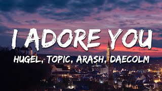 HUGEL, Topic \u0026 Arash - I Adore You (Lyrics) feat. Daecolm