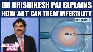 IVF specialist Dr Hrishikesh Pai explains how Assisted Reproductive Technology can treat infertility