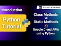 Python Tutorial and Project| Class Methods Vs Static Methods| Google Cloud APIs using Python Project