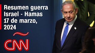 Resumen en video de la guerra Israel - Hamas: noticias del 17 de marzo de 2024
