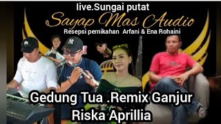 Remix Ganjur /Gedung Tua/ Riska Aprillia/Live Sayap mas Audio / Sungai putat