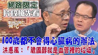 100歲都不會得心臟病！心臟內科主治醫師傳授祕訣！洪惠風：「壞膽固醇就是你血管裡的垃圾」，太多會出事的！【新聞挖挖哇搶先看】