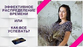 ЭФФЕКТИВНОЕ РАСПРЕДЕЛЕНИЕ ВРЕМЕНИ / КАК ВСЕ УСПЕВАТЬ