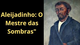 Aleijadinho: O Mestre das Sombras - 12 Curiosidades Sombrias e Desconhecidas\