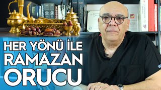 HER YÖNÜYLE RAMAZAN ORUCU! - (Faydaları, Sağlıklı İftar, Şeker-Kalp-Tansiyon Hastalarına Tavsiyeler)