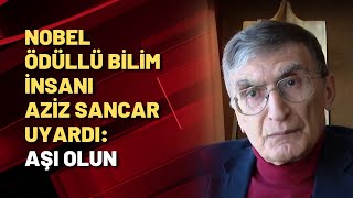 Nobel ödüllü bilim insanı Aziz Sancar uyardı: Aşı olun