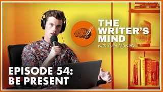 Be Present - The Writer's Mind Podcast 054