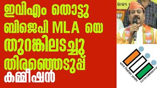 EVM തൊട്ട ബിജെപി എം എൽ എയെ പിടിച്ചു അകത്തിട്ട് തിരഞ്ഞെടുപ്പ് കമ്മീഷൻ