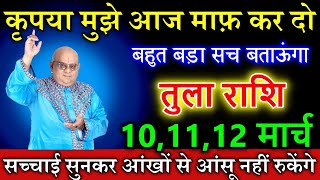 तुला राशि 10,11,12 मार्च मुझे आज माफ़ कर दो इतना बड़ा सच किसी ने नहीं बताया होगा #astrology #Tularashi