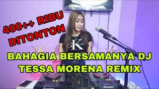 LAGU VIRAL TIK TOK BAHAGIA BERSAMANYA DJ TESSA MORENA REMIX