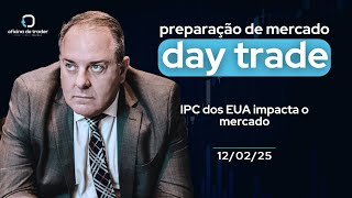 Day Trade: Preparação de Mercado - 12-02-2025 [Pré-Abertura do Mercado Financeiro | Macroeconomia