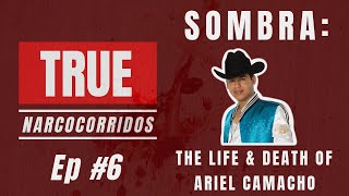 Sombra: The Life & Death of Ariel Camacho | True Narcocorridos Ep. #6