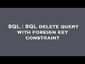 SQL : SQL delete query with foreign key constraint