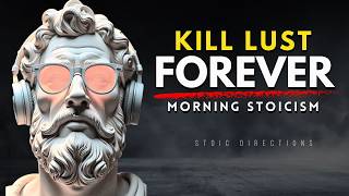 5 Stoic Steps to KILL LUST Forever (This Actually Works) - CONTROL YOUR MIND | STOICISM