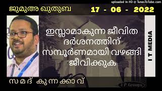 Samad Kunnakkavu | ഇസ്ലാമാകുന്ന ജീവിത ദർശനത്തിന് സമ്പൂർണമായി വഴങ്ങി  ജീവിക്കുക | Jumua Quthuba