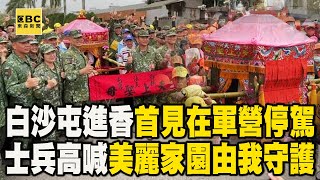 白沙屯進香首見在軍營停駕！ 士兵高喊「美麗家園由我守護」媽祖一聽急轉彎！【關鍵時刻】