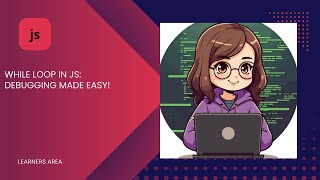 WHILE LOOP IN JS: DEBUGGING MADE EASY! @LearnersArea