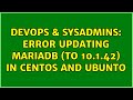 DevOps & SysAdmins: Error updating MariaDB (to 10.1.42) in CentOS and Ubunto