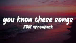 i bet you know all these songs ~2018 throwback nostalgia playlist