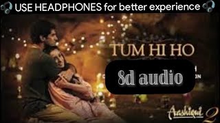 Tum Hi Ho (8d audio) - Aashiqui 2 | Aaditya Roy Kapur, Shraddha Kapoor | Arijit Singh | Mithoon