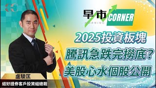 【早市Corner】2025投資板塊 騰訊急跌完撈底？美股心水個股公開 | 嘉賓: 盧駿匡 Chris Lo (結好證券客戶投資組總裁) 08/01/2025