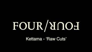 Four Four Premiere: KETTAMA - Raw Cuts