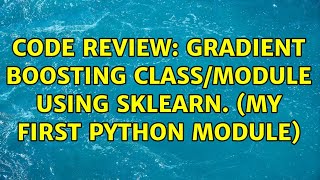 Code Review: Gradient Boosting Class/Module using sklearn. (My first Python Module)