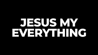 Jesus My Everything | Worship Lyric Video