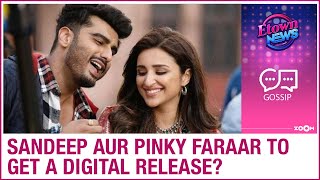 Arjun Kapoor and Parineeti Chopra starrer Sandeep Aur Pinky Faraar to get a digital release?