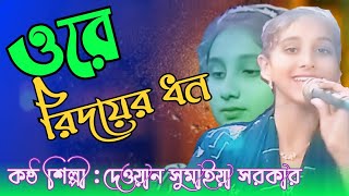 ওরে রিদয়ের ধন ওরে বাবা ❤️❤️দেওয়ান সুমাইয়া সরকার