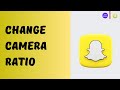 How to Change Snapchat Camera Ratio in 2024 I Full Guide