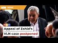 Court of Appeal postpones hearing of Zahid’s VLN graft appeal