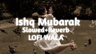 Ishq Mubarak | [ Slowed+Reverb ] | Tum Bin 2 | Arijit Singh | LOFI WALA