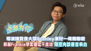 全賴有你🌟：導演陳賢俊大讚Stanley演好一場🕺🏻獨腳戲 佩服Frankie學🥋柔道猛下苦功  隔空向談善言表白❤️｜Viu1 娛樂專題