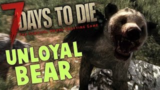 Let's Play 7 Days to Die Part 7 - UNLOYAL BEAR (7 Days to Die Gameplay)